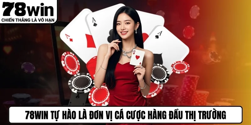 78WIN tự hào là đơn vị cá cược hàng đầu thị trường trực tuyến