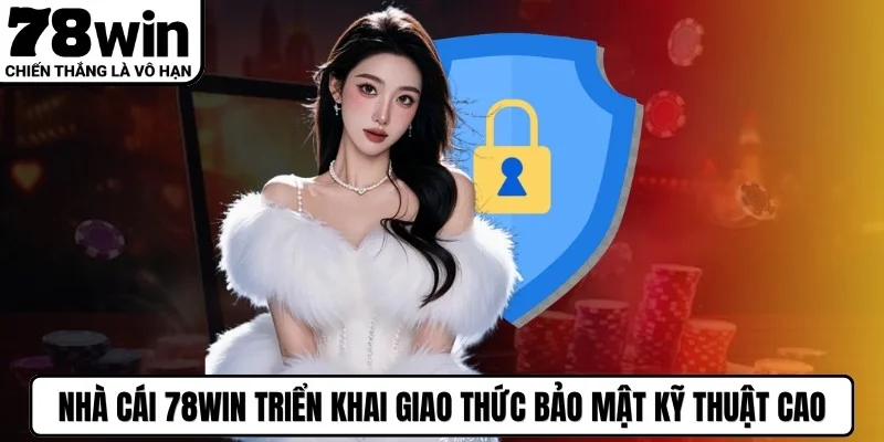 Nhà cái 78WIN triển khai những giao thức bảo mật kỹ thuật cao