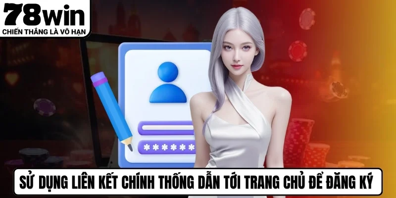 Sử dụng liên kết chính thống dẫn tới trang chủ để đăng ký nhanh