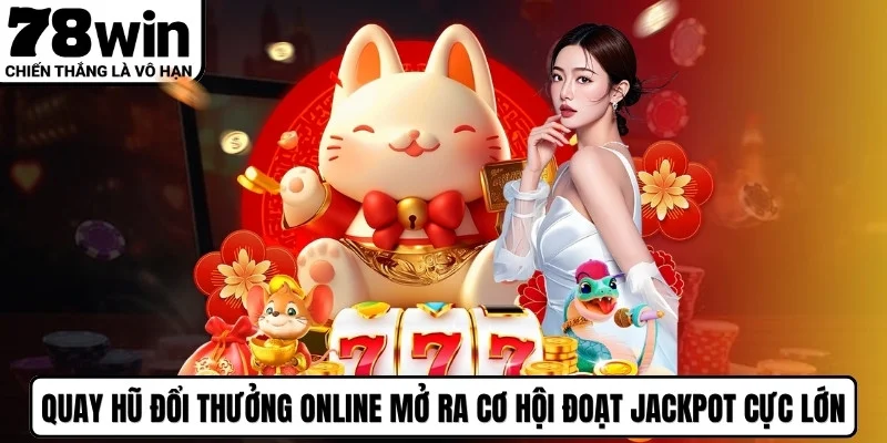 Quay hũ đổi thưởng online mở ra cơ hội đoạt jackpot cực lớn