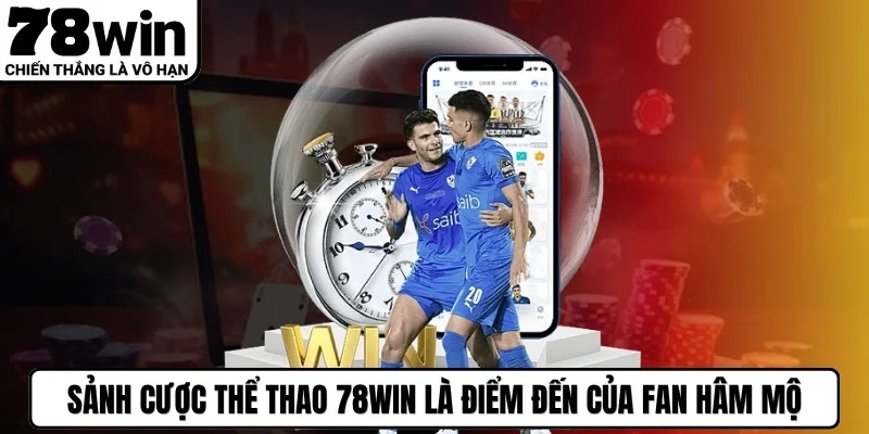 Sảnh cược thể thao 78WIN là điểm đến của fan hâm mộ