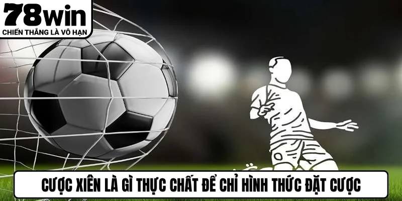 Khái niệm cược xiên là gì thực chất để chỉ hình thức đặt cược tổ hợp