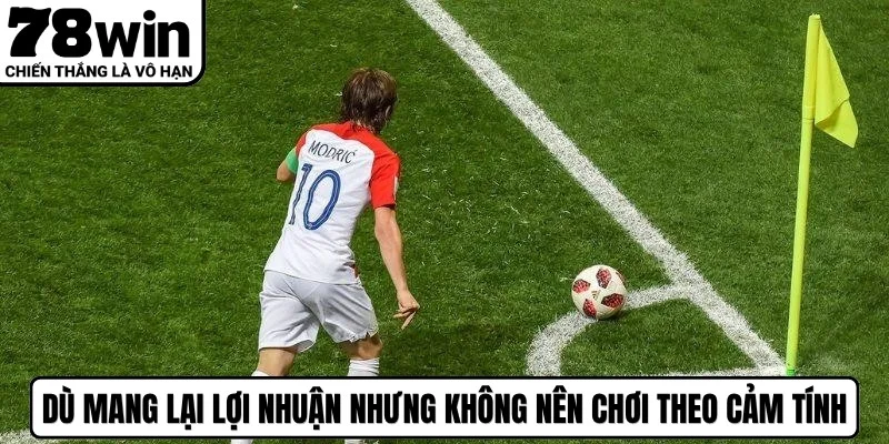 Dù mang lại lợi nhuận cao nhưng cược thủ không nên chơi theo cảm tính