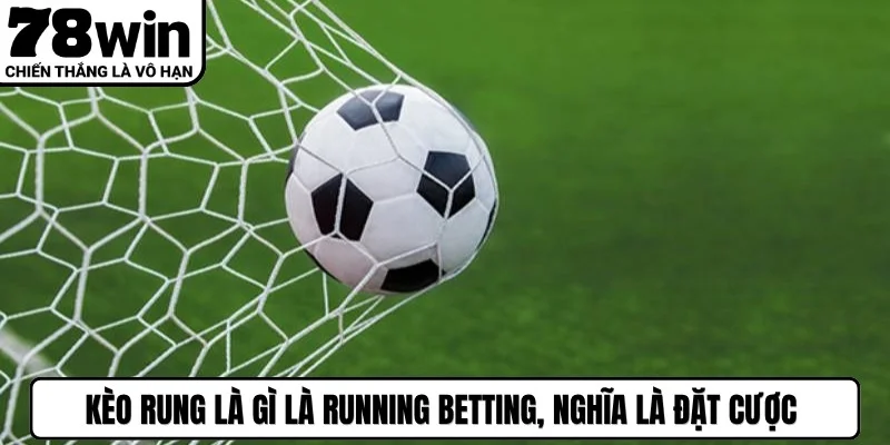 Kèo rung là gì là Running Betting, nghĩa là đặt cược trong trận