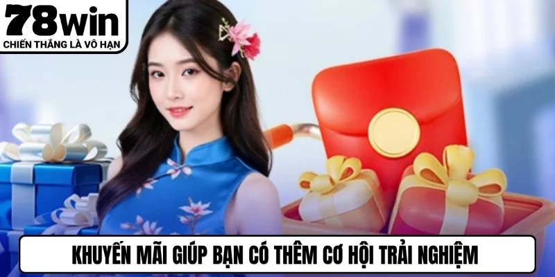 Khuyến mãi giúp bạn có thêm cơ hội trải nghiệm những sảnh cược cao cấp