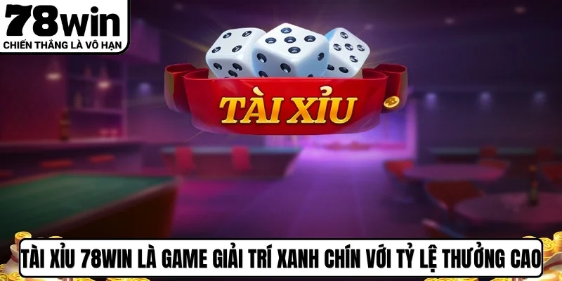 Tài xỉu 78WIN là game giải trí xanh chín với tỷ lệ trả thưởng cực cao