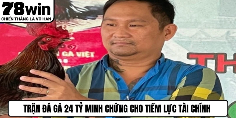Trận đá gà 24 tỷ minh chứng cho tiềm lực tài chính hùng mạnh